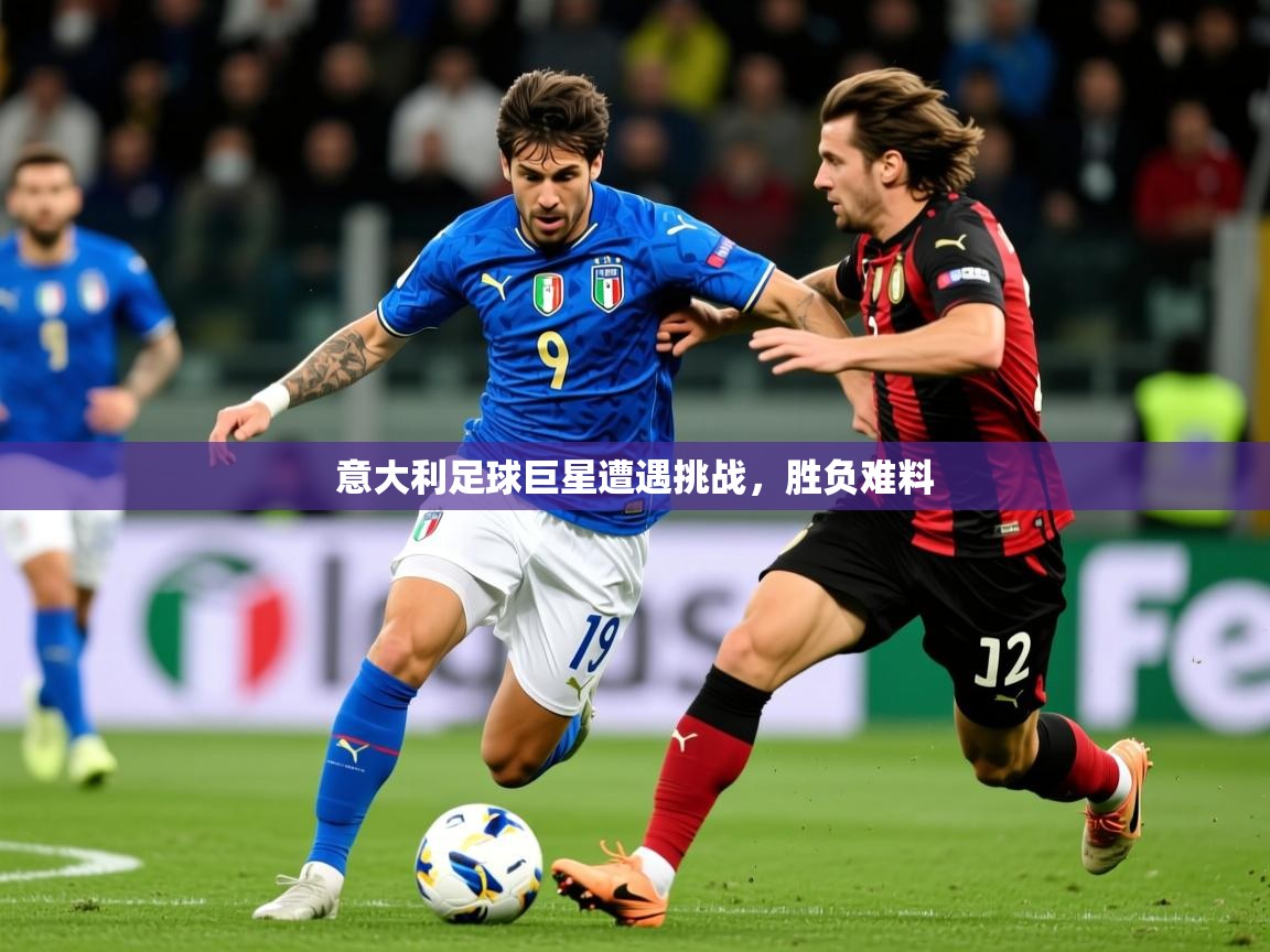 意大利足球巨星遭遇挑战,胜负难料 第2张