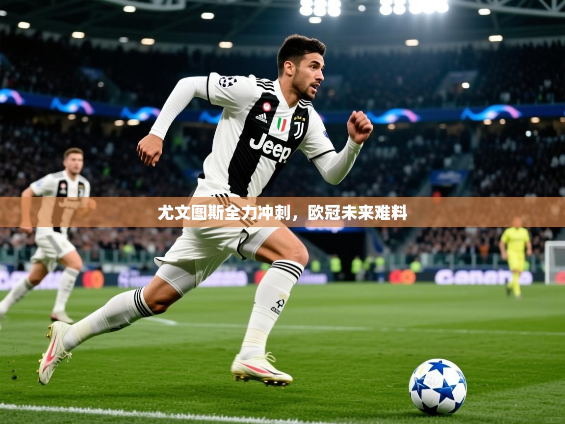 尤文图斯全力冲刺,欧冠未来难料 第2张