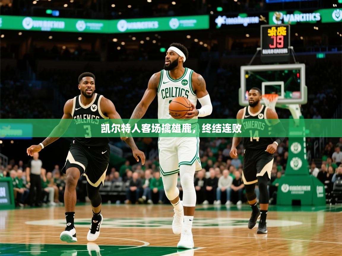 凯尔特人客场擒雄鹿，终结连败  第3张